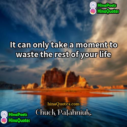 Chuck Palahniuk Quotes | It can only take a moment to